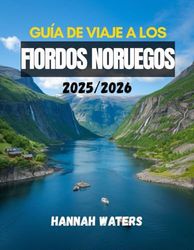 GUÍA DE VIAJE A LOS FIORDOS NORUEGOS 2025/2026: Explore Bergen, Flåm, Geiranger, Ålesund y Stavanger con consejos de expertos sobre cruceros, senderismo, comida, hoteles y transporte