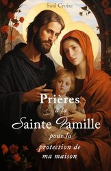 Prières à la Sainte Famille pour la protection de ma maison