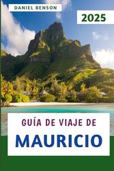 Guía De Viaje De Mauricio 2025: Explora la cultura de la belleza y las joyas ocultas de Island Paradise