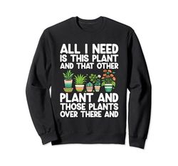 Todo lo que necesito es esta planta y esa otra planta de jardinería Sudadera
