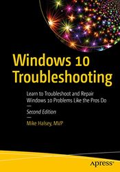 Windows 10 Troubleshooting: Learn to Troubleshoot and Repair Windows 10 Problems Like the Pros Do