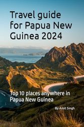 Travel guide for Papua New Guiena 2024: Top 10 places anywhere in Papua New Guinea