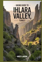 Hiking Guide to Ihlara Valley, Turkey: Discover the hidden wonders with this book, combining natural beauty, rich history, and practical tips for an unforgettable adventure.