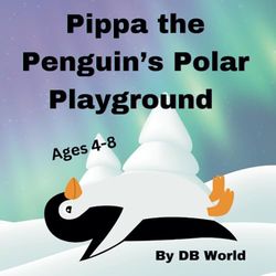 Pippa the Penguin's Polar Playground: Fun Story Book for Ages 4-8