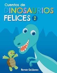 Cuentos de dinosaurios felices 2: 15 cuentos de dinosaurios ¡CON ILUSTRACIONES A TODO COLOR!