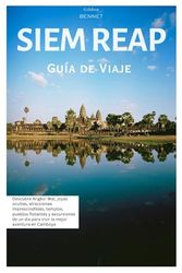 Siem Reap Guía de Viaje: Descubre Angkor Wat, joyas ocultas, atracciones imprescindibles, templos, pueblos flotantes y excursiones de un día para vivir la mejor aventura en Camboya