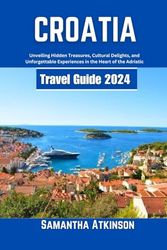 Croatia Travel Guide 2024: Unveiling Hidden Treasures, Cultural Delights, and Unforgettable Experiences in the Heart of the Adriatic