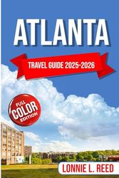 Atlanta Travel Guide 2025-2026: A Journey Through the City’s Rich Past, Present, and Future