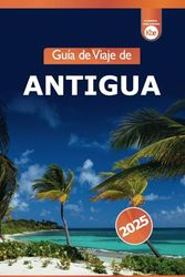 Guía de Viaje de Antigua 2025: Descubra las atracciones, las playas, la cultura y las cosas que hacer en el destino insular del Caribe
