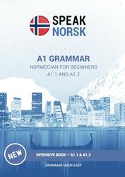 A1 GRAMMAR NORWEGIAN FOR BEGINNERS: INTENSIVE BOOK – A1.1 & A1.2