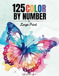 125 Color By Number - Coloring Book for Adults: Large Print Color By Numbers of Easy and Relaxing Flowers, Animals, Landscapes, Food, Butterflies and More. For Adult, Seniors, Teens and Kids