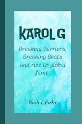 Karol G: Breaking Barriers, Breaking Beats and rise to global fame.