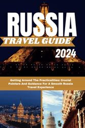 Russia Travel Guide 2024: Getting Around The Practicalities: Crucial Pointers And Guidance For A Smooth Russia Travel Experience
