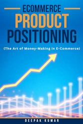 E-Commerce Product Positioning: The Art of Money-Making in E-Commerce: By Deepak Kumar – Writer, E-Commerce Business Consultant, & E-Commerce Performance Marketing Expert