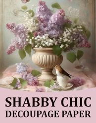 Shabby Chic Decoupage Paper: Vintage Scrapbooking Paper: Crafting Elegance Shabby Chic Designs, Decorative Collage Elements, Artistic Papers for ... Including Robin Birds, Butterflies Flowers