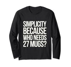 Embrace Simplicity with Who Needs 27 tazze Quirky Minimalism Maglia a Manica