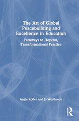 The Art of Global Peacebuilding and Excellence in Education: Pathways to Hopeful, Transformational Practice