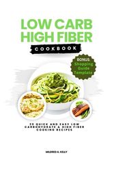 Low Carb High Fiber Cookbook: 20 Quick And Easy Low Carbohydrate & High Fiber Cooking Recipes