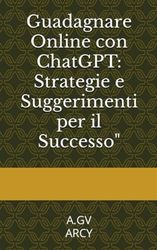 Guadagnare Online con ChatGPT: Strategie e Suggerimenti per il Successo"