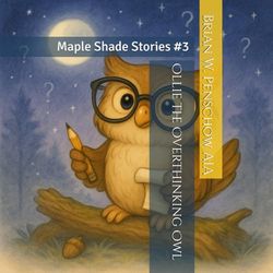 Ollie the Overthinking Owl: Maple Shade Stories 3
