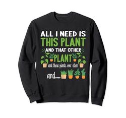 Todo lo que necesito es esta planta, jardinero, amante de las plantas Sudadera