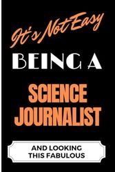 It's Not Easy Being a Science Journalist and Looking this Fabulous: A Cute Lined Journal & Notebook Gift for Writing - Cool Birthday Present