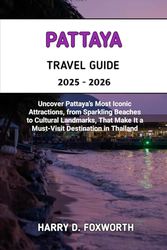 Pattaya Travel Guide 2025 - 2026: Uncover Pattaya’s Most Iconic Attractions, from Sparkling Beaches to Cultural Landmarks, That Make It a Must-Visit Destination in Thailand