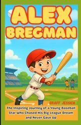 ALEX BREGMAN: The Inspiring Journey of a Young Baseball Star Who Chased His Big League Dream and Never Gave Up