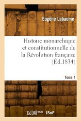 Histoire monarchique et constitutionnelle de la Révolution française. Tome 1