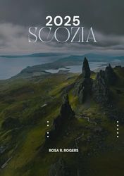 SCOZIA GUIDA DI VIAGGIO 2025: La tua guida definitiva per esplorare la storia, la cultura e le meraviglie naturali della Scozia nel 2025