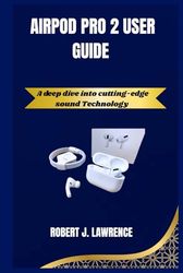 AIRPOD PRO 2 USER GUIDE: A deep dive into cutting-edge sound Technology