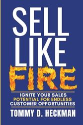 Sell Like Fire: Ignite Your Sales Potential For Endless Customer Opportunities