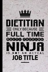 Dietitian Gifts: Dietitian Only Because Full Time Multitasking Ninja Is Not an Actual Job Title, Funny Dietitian appreciations notebook for men, women, co-worker 6 * 9 | 100 pages