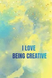 I Love Being Creative: Positive Affirmation Motivational and Inspirational Blank Notebook for Notes and Drawings