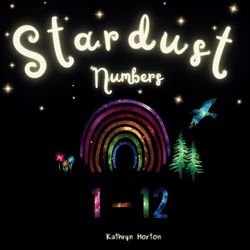 Stardust Numbers: A journey through space and time to discover the numbers from 0 to 12. Includes times tables.