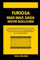 Furiosa Mad Max Saga Movie Disclosed: Examining the Cinematic Journey, from the Roots of the Franchise to the Roaring Engines of Fury Road's Prequel, Including Behind The Scenes Insights & More