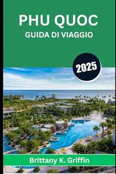 PHU QUOC GUIDA DI VIAGGIO 2025: Dove tramonti, brezze marine e storie mai raccontate si incontrano