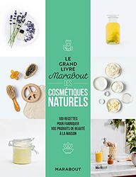 Le grand livre Marabout des cosmétiques naturels: 100 recettes pour fabriquer vos produits de beauté à la maison