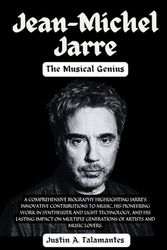 Jean-Michel Jarre: The Musical Genius: A Comprehensive Biography highlighting Jarre’s innovative contributions to music, his pioneering work in ... generations of artists and music lovers.