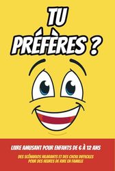 Tu préfères ? Livre amusant pour enfants de 6 à 12 ans: Des scénarios hilarants et des choix difficiles pour des heures de rire en famille