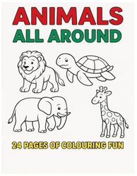 Animals All Around: A Fun 24-Page Colouring Book for Kids: Perfect for Creative Kids Aged 3–7 – Fun with Animals on Land and in Water