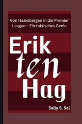 ERIK TEN HAG: Von Haaksbergen in die Premier League – Ein taktisches Genie