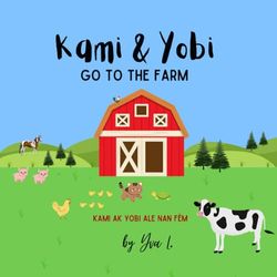 Kami and Yobi Go to the Farm: Kami ak Yobi Ale Nan Fèm