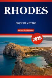 RHODES GUIDE DE VOYAGE 2025: Votre guide essentiel des plages ensoleillées, des traditions intemporelles et des trésors cachés
