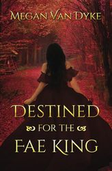 Destined for the Fae King: A Steamy Fae Fantasy Romance