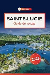 Sainte-Lucie Guide de voyage 2025: Découvrez des joyaux cachés, des plages à couper le souffle et des aventures insulaires dans le paradis des Caraïbes