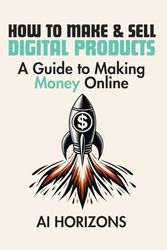 How To Make & Sell Digital Products A Guide to Making Money Online: Turn Skills into Profits: A Step-by-Step Guide to Create, Market and Sell Digital Products for Passive Income and Financial Freedom