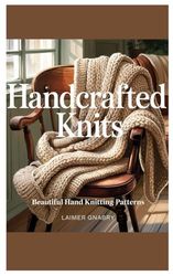 Handcrafted Knits: Beautiful Hand Knitting Patterns