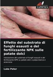 Effetto del substrato di funghi esausti e del fertilizzante NPK sulle patate dolci: Valutazione del substrato di funghi esausti e del fertilizzante NPK su patate dolci a polpa bianca e arancione