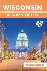 Wisconsin Guía de viaje 2025: El compañero de viaje definitivo para aventuras inolvidables, atracciones imperdibles y joyas ocultas locales.